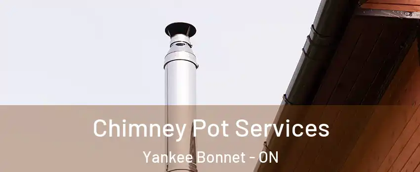 Chimney Pot Services Yankee Bonnet - ON