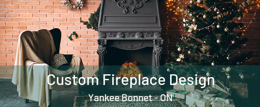 Custom Fireplace Design Yankee Bonnet - ON