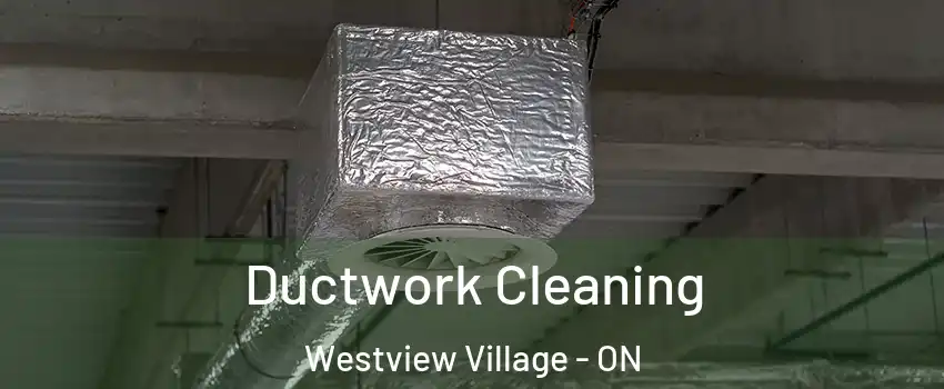 Ductwork Cleaning Westview Village - ON