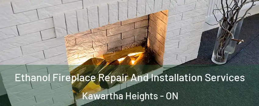 Ethanol Fireplace Repair And Installation Services Kawartha Heights - ON