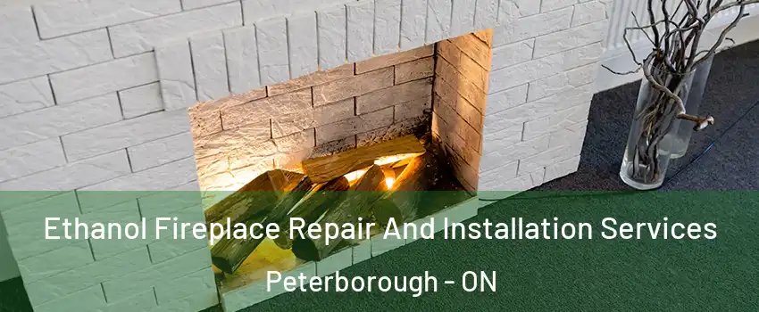 Ethanol Fireplace Repair And Installation Services Peterborough - ON