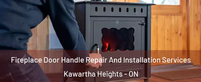 Fireplace Door Handle Repair And Installation Services Kawartha Heights - ON