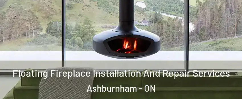 Floating Fireplace Installation And Repair Services Ashburnham - ON