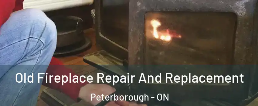 Old Fireplace Repair And Replacement Peterborough - ON