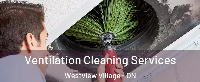 Ventilation Cleaning Services Westview Village - ON